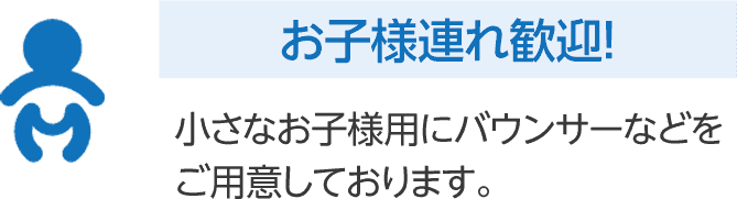 小さなお子様用にバウンサーなどを ご用意しております。